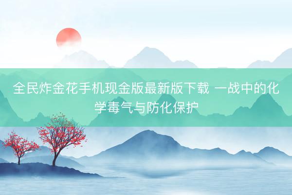 全民炸金花手机现金版最新版下载 一战中的化学毒气与防化保护